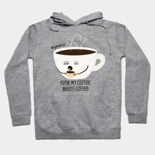 Even my coffee needs coffee Hoodie